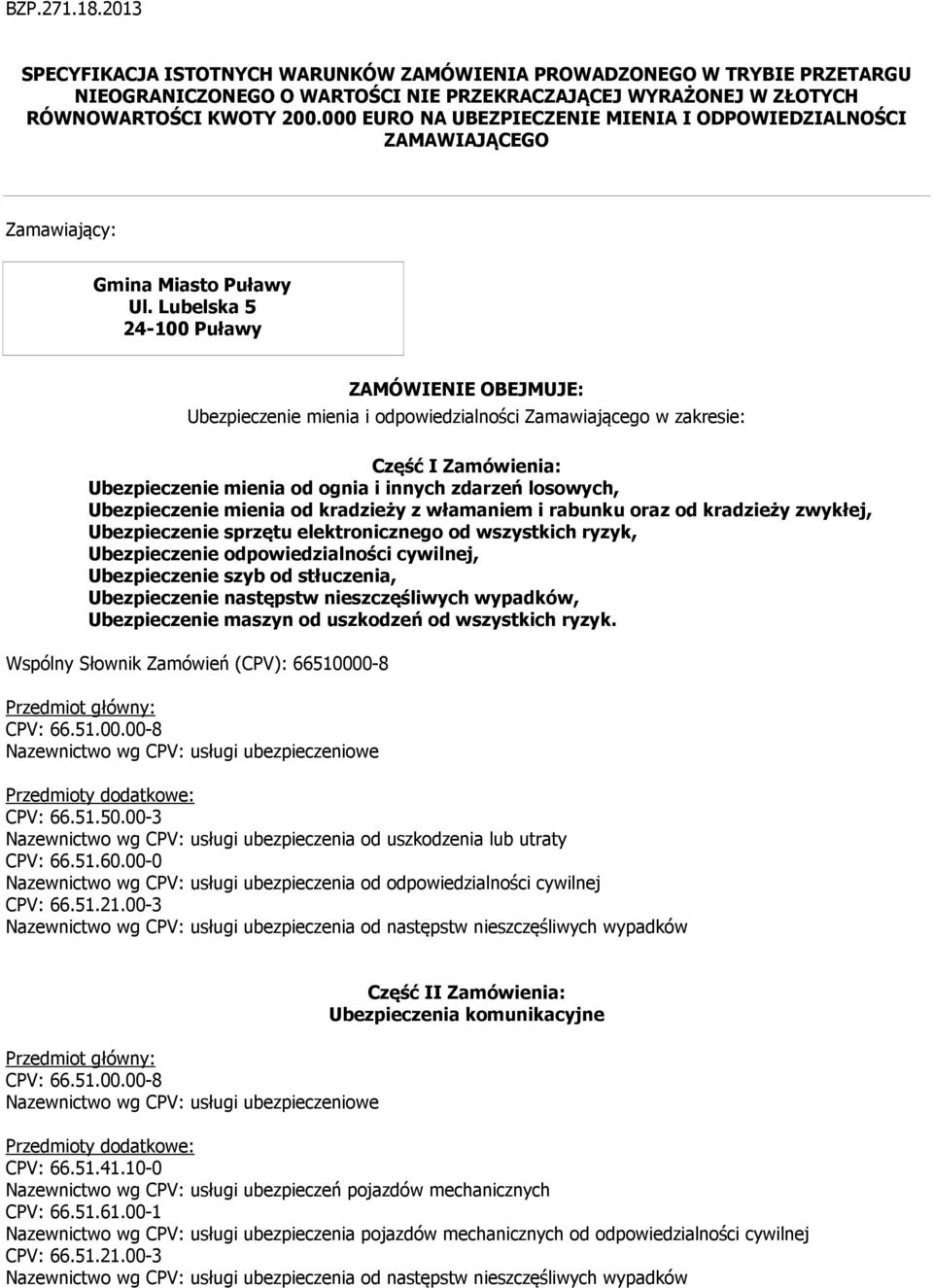 Lubelska 5 24-100 Puławy ZAMÓWIENIE OBEJMUJE: Ubezpieczenie mienia i odpowiedzialności Zamawiającego w zakresie: Część I Zamówienia: Ubezpieczenie mienia od ognia i innych zdarzeń losowych,