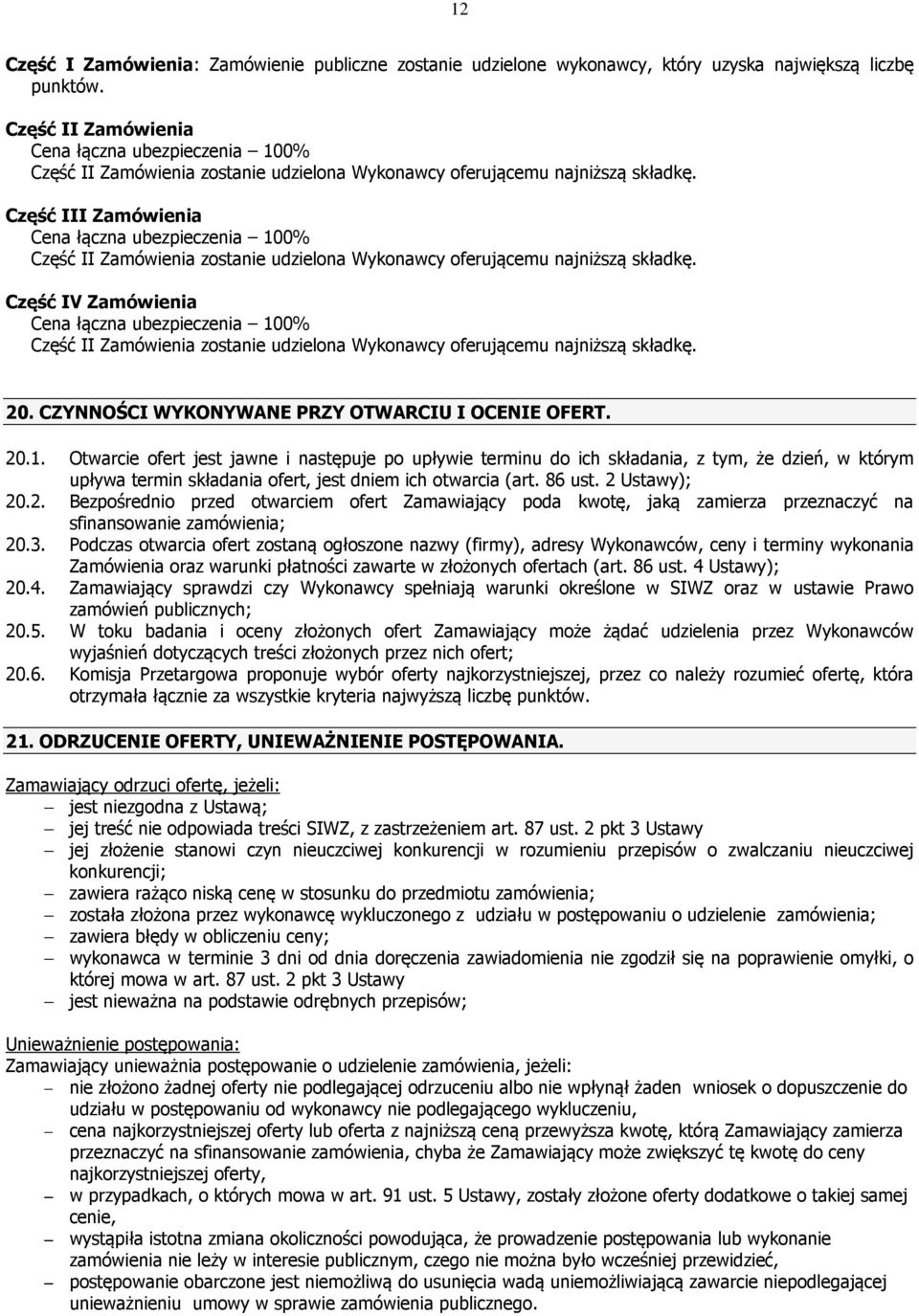 Część III Zamówienia Cena łączna ubezpieczenia 100% Część II Zamówienia zostanie udzielona Wykonawcy oferującemu najniższą składkę.