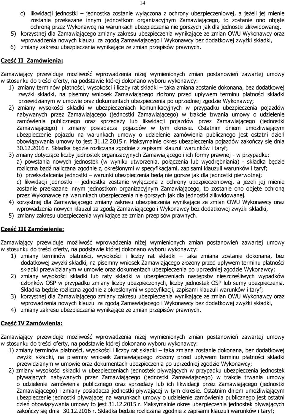 5) korzystnej dla Zamawiającego zmiany zakresu ubezpieczenia wynikające ze zmian OWU Wykonawcy oraz wprowadzenia nowych klauzul za zgodą Zamawiającego i Wykonawcy bez dodatkowej zwyżki składki, 6)