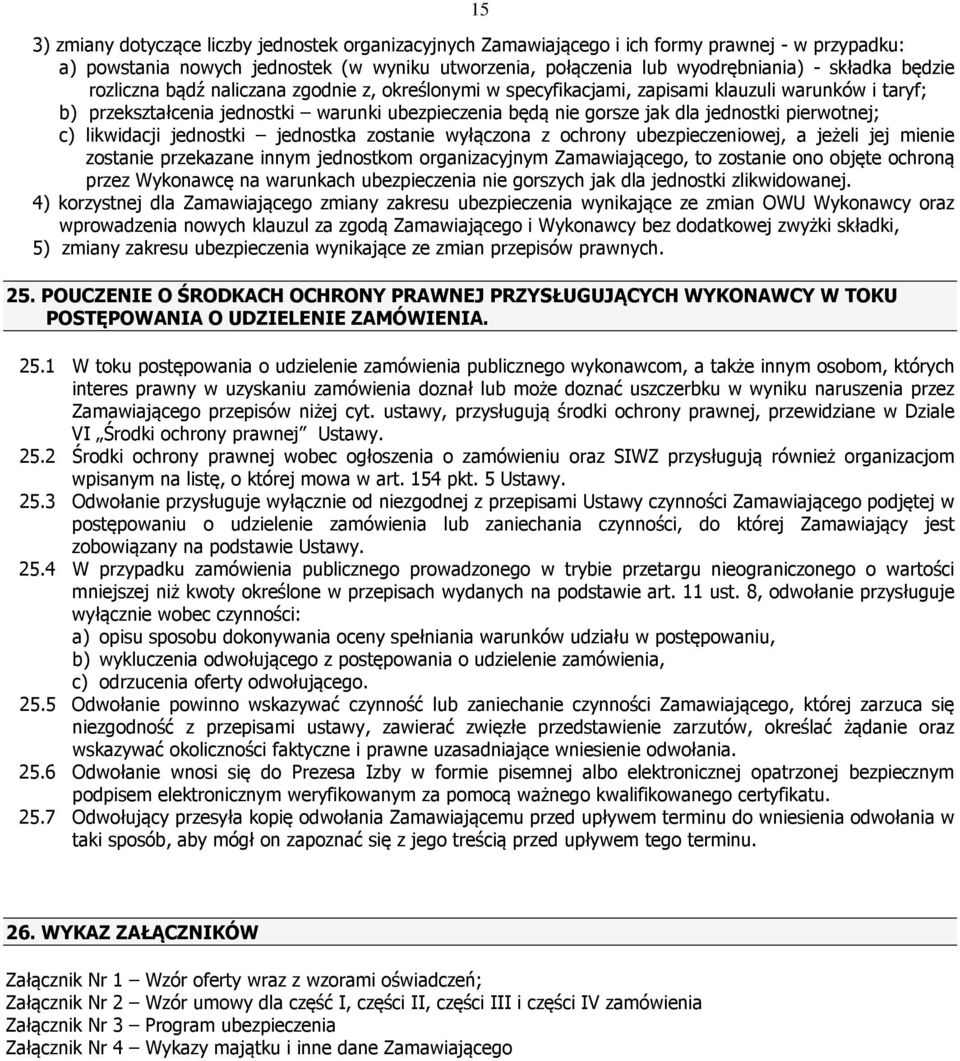 pierwotnej; c) likwidacji jednostki jednostka zostanie wyłączona z ochrony ubezpieczeniowej, a jeżeli jej mienie zostanie przekazane innym jednostkom organizacyjnym Zamawiającego, to zostanie ono