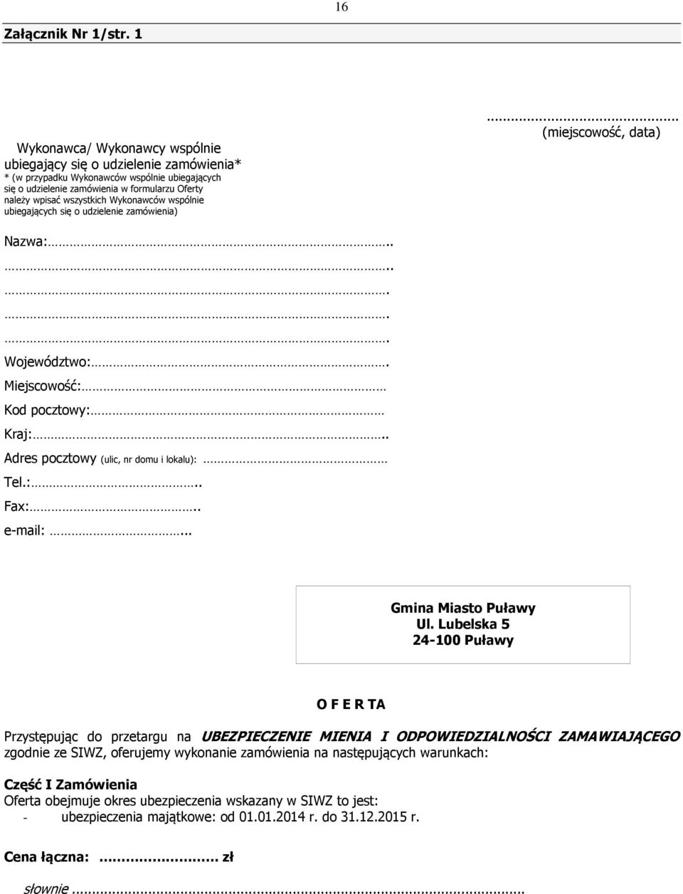 Wykonawców wspólnie ubiegających się o udzielenie zamówienia)... (miejscowość, data) Nazwa:....... Województwo:. Miejscowość: Kod pocztowy: Kraj:.. Adres pocztowy (ulic, nr domu i lokalu): Tel.:.. Fax:.