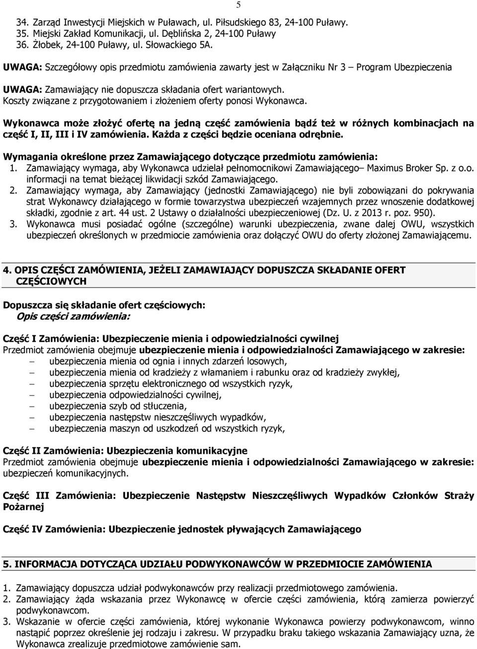 Koszty związane z przygotowaniem i złożeniem oferty ponosi Wykonawca. 5 Wykonawca może złożyć ofertę na jedną część zamówienia bądź też w różnych kombinacjach na część I, II, III i IV zamówienia.