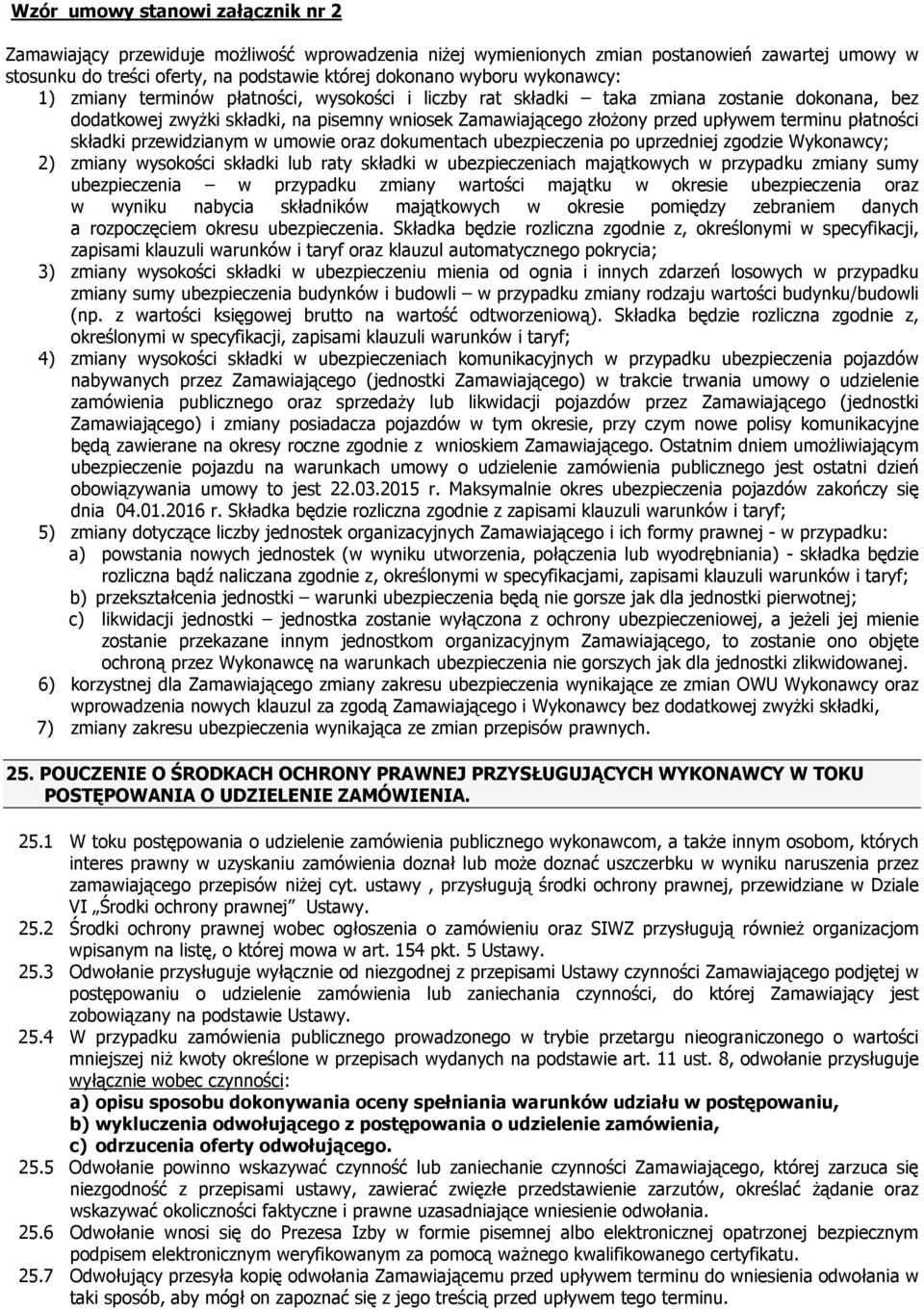 płatności składki przewidzianym w umowie oraz dokumentach ubezpieczenia po uprzedniej zgodzie Wykonawcy; 2) zmiany wysokości składki lub raty składki w ubezpieczeniach majątkowych w przypadku zmiany