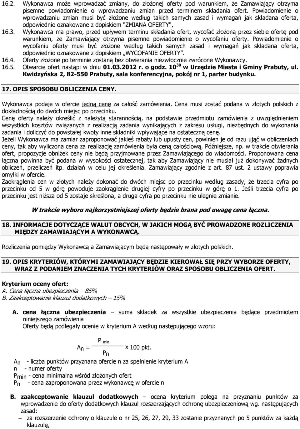 Wykonawca ma prawo, przed upływem terminu składania ofert, wycofać złoŝoną przez siebie ofertę pod warunkiem, Ŝe Zamawiający otrzyma pisemne powiadomienie o wycofaniu oferty.