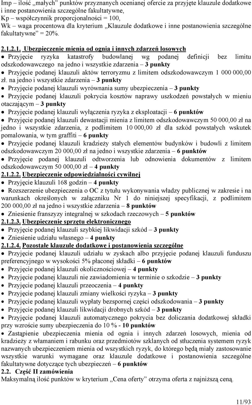 2.1. Ubezpieczenie mienia od ognia i innych zdarzeń losowych Przyjęcie ryzyka katastrofy budowlanej wg podanej definicji bez limitu odszkodowawczego na jedno i wszystkie zdarzenia 3 punkty Przyjęcie