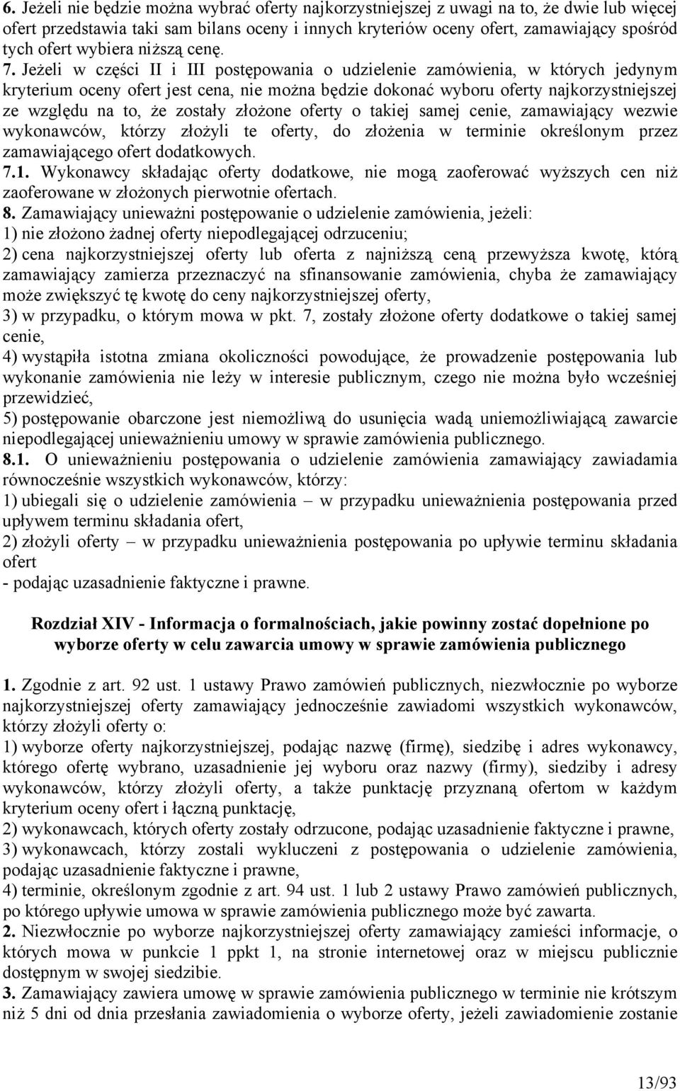 Jeżeli w części II i III postępowania o udzielenie zamówienia, w których jedynym kryterium oceny ofert jest cena, nie można będzie dokonać wyboru oferty najkorzystniejszej ze względu na to, że