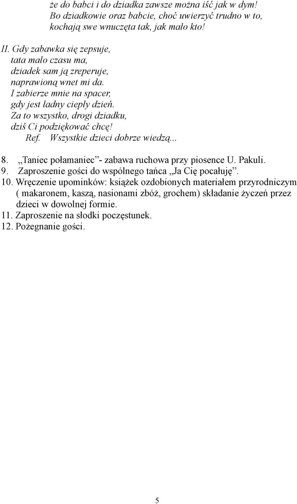 Za to wszystko, drogi dziadku, dziś Ci podziękować chcę! Ref. Wszystkie dzieci dobrze wiedzą... 8. Taniec połamaniec - zabawa ruchowa przy piosence U. Pakuli. 9.