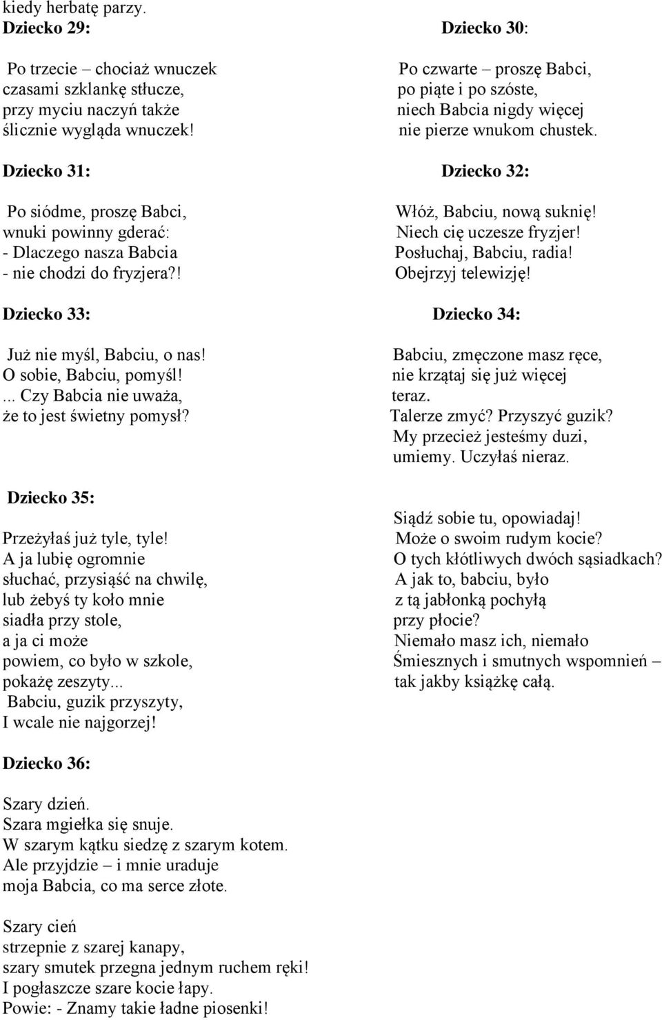 wnuki powinny gderać: Niech cię uczesze fryzjer! - Dlaczego nasza Babcia Posłuchaj, Babciu, radia! - nie chodzi do fryzjera?! Obejrzyj telewizję! Dziecko 33: Dziecko 34: Już nie myśl, Babciu, o nas!