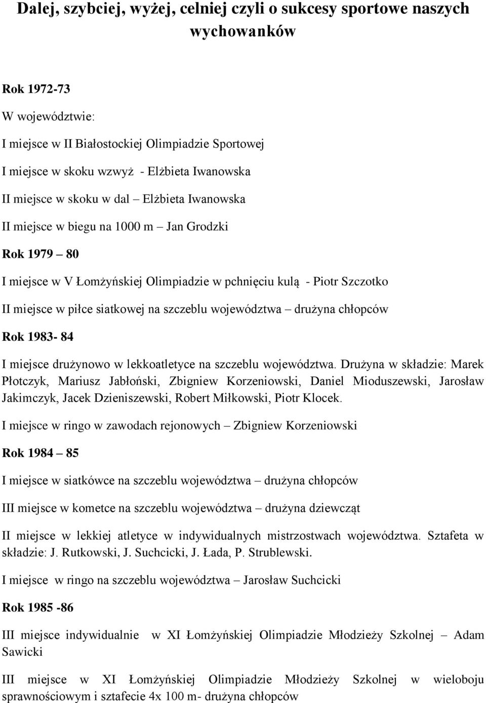 siatkowej na szczeblu województwa drużyna chłopców Rok 1983-84 I miejsce drużynowo w lekkoatletyce na szczeblu województwa.