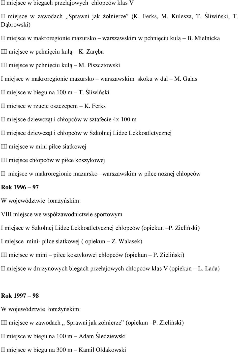 Piszcztowski I miejsce w makroregionie mazursko warszawskim skoku w dal M. Galas II miejsce w biegu na 100 m T. Śliwiński II miejsce w rzucie oszczepem K.