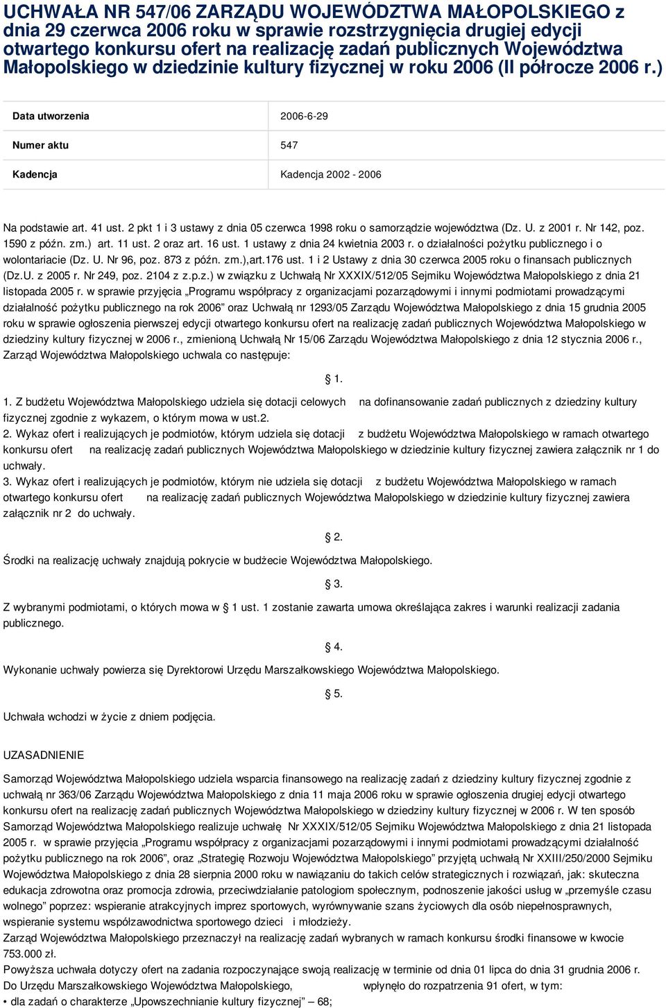 2 pkt 1 i 3 ustawy z dnia 05 czerwca 1998 roku o samorządzie województwa (Dz. U. z 2001 r. Nr 142, poz. 1590 z późn. zm.) art. 11 ust. 2 oraz art. 16 ust. 1 ustawy z dnia 24 kwietnia 2003 r.