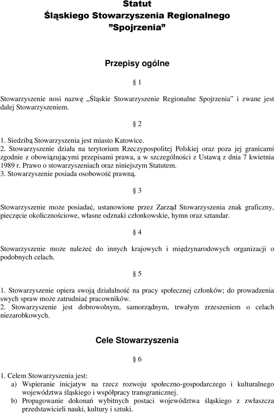 Stowarzyszenie działa na terytorium Rzeczypospolitej Polskiej oraz poza jej granicami zgodnie z obowiązującymi przepisami prawa, a w szczególności z Ustawą z dnia 7 kwietnia 1989 r.
