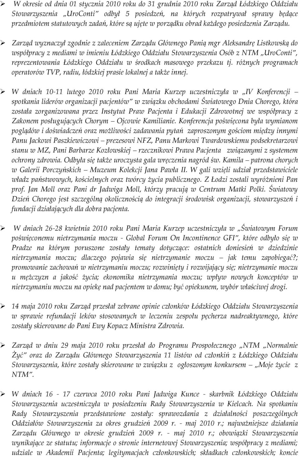 Zarząd wyznaczył zgodnie z zaleceniem Zarządu Głównego Panią mgr Aleksandrę Listkowską do współpracy z mediami w imieniu Łódzkiego Oddziału Stowarzyszenia Osób z NTM UroConti, reprezentowania
