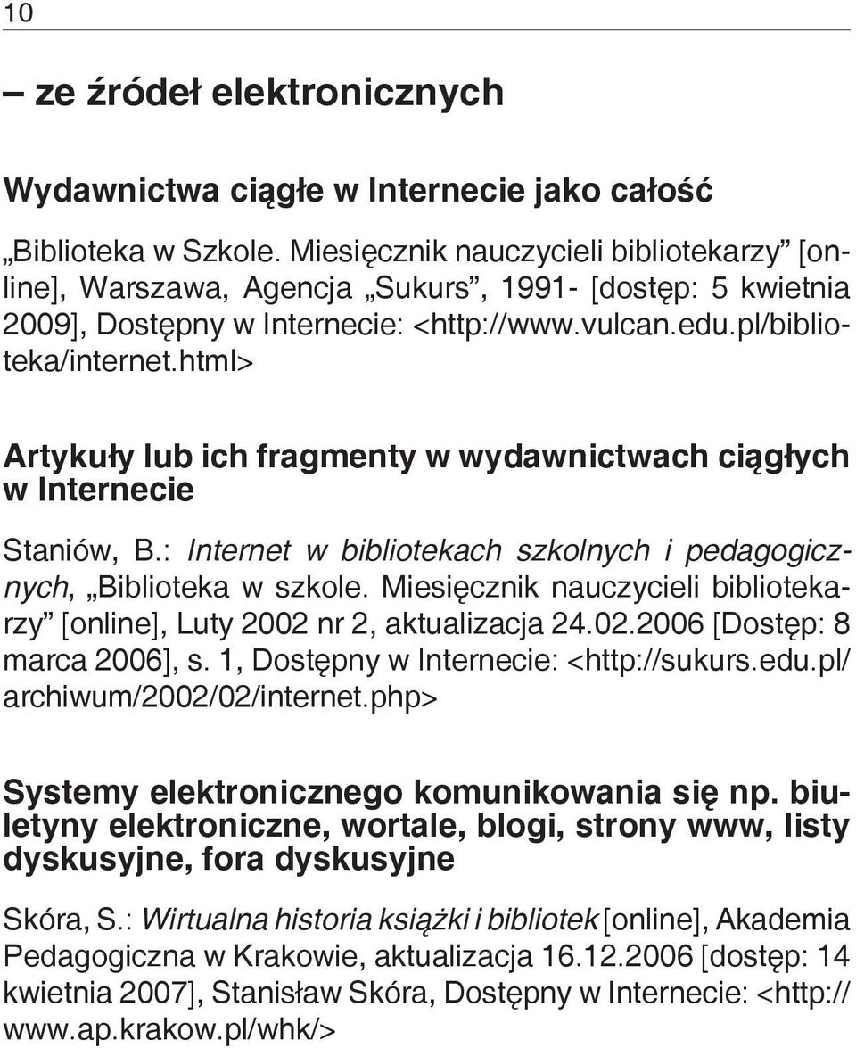 html> Artykuły lub ich fragmenty w wydawnictwach ciągłych w Internecie Staniów, B.: Internet w bibliotekach szkolnych i pedagogicznych, Biblioteka w szkole.
