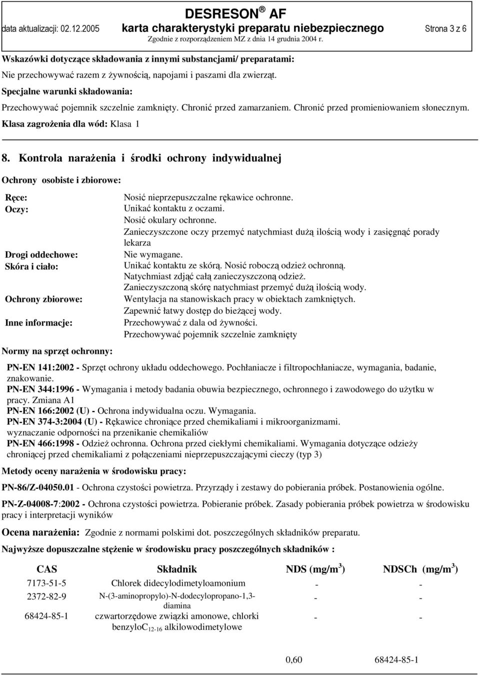 zwierząt. Specjalne warunki składowania: Przechowywać pojemnik szczelnie zamknięty. Chronić przed zamarzaniem. Chronić przed promieniowaniem słonecznym. Klasa zagrożenia dla wód: Klasa 1 8.