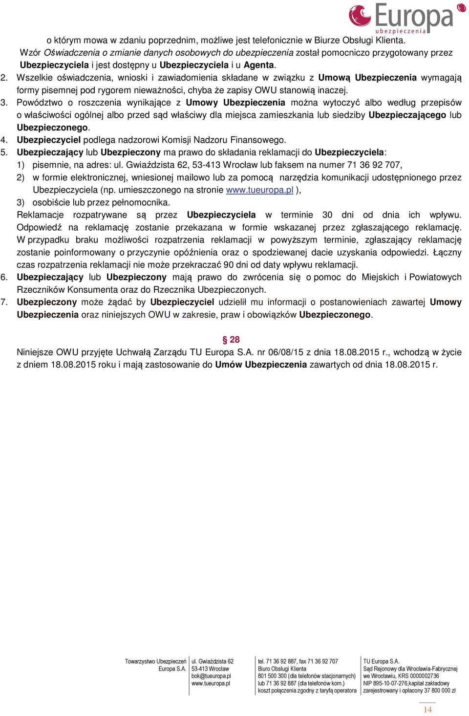 Wszelkie oświadczenia, wnioski i zawiadomienia składane w związku z Umową Ubezpieczenia wymagają formy pisemnej pod rygorem nieważności, chyba że zapisy OWU stanowią inaczej. 3.