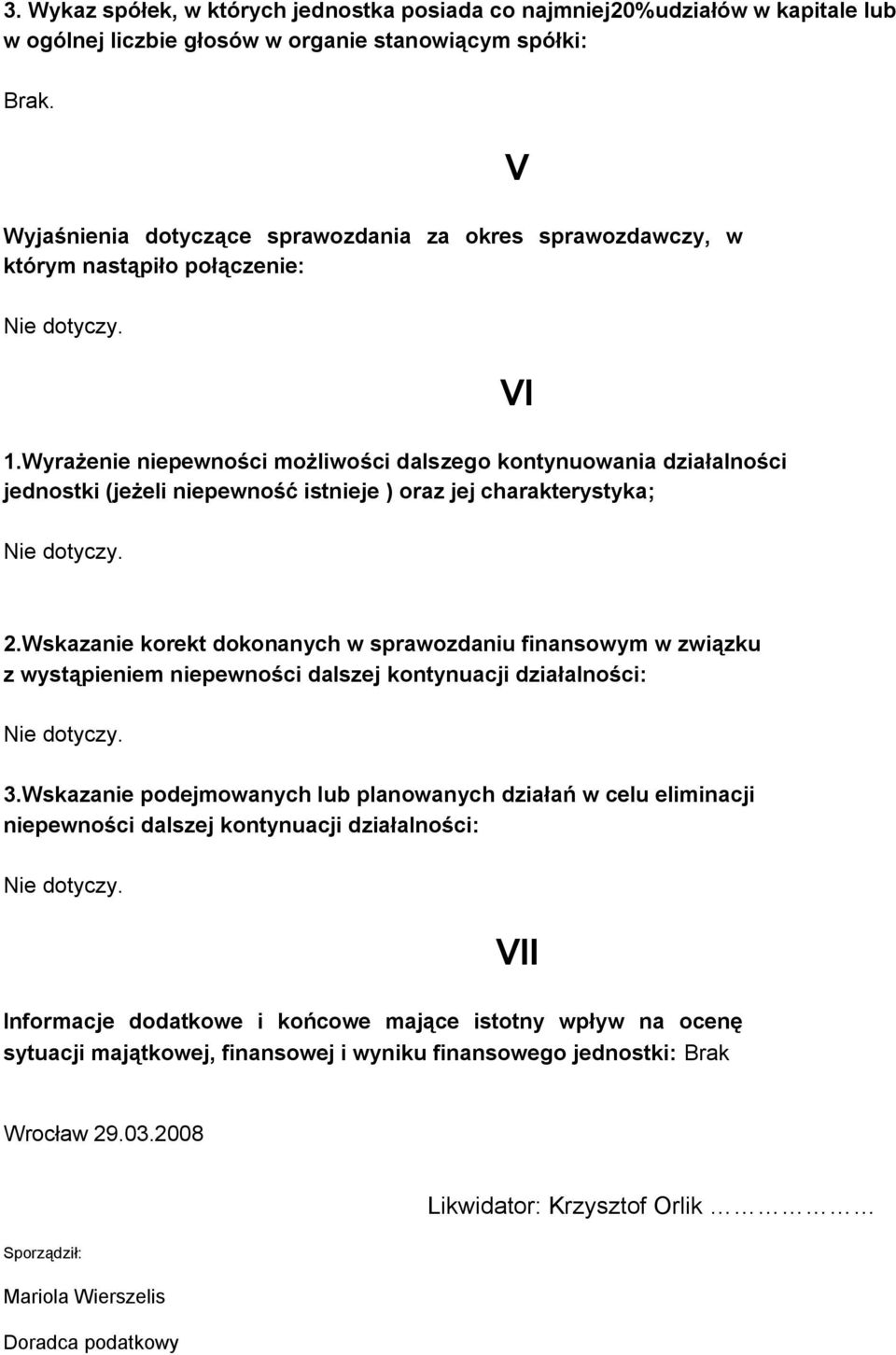 Wskazanie korekt dokonanych w sprawozdaniu finansowym w związku z wystąpieniem niepewności dalszej kontynuacji działalności: 3.