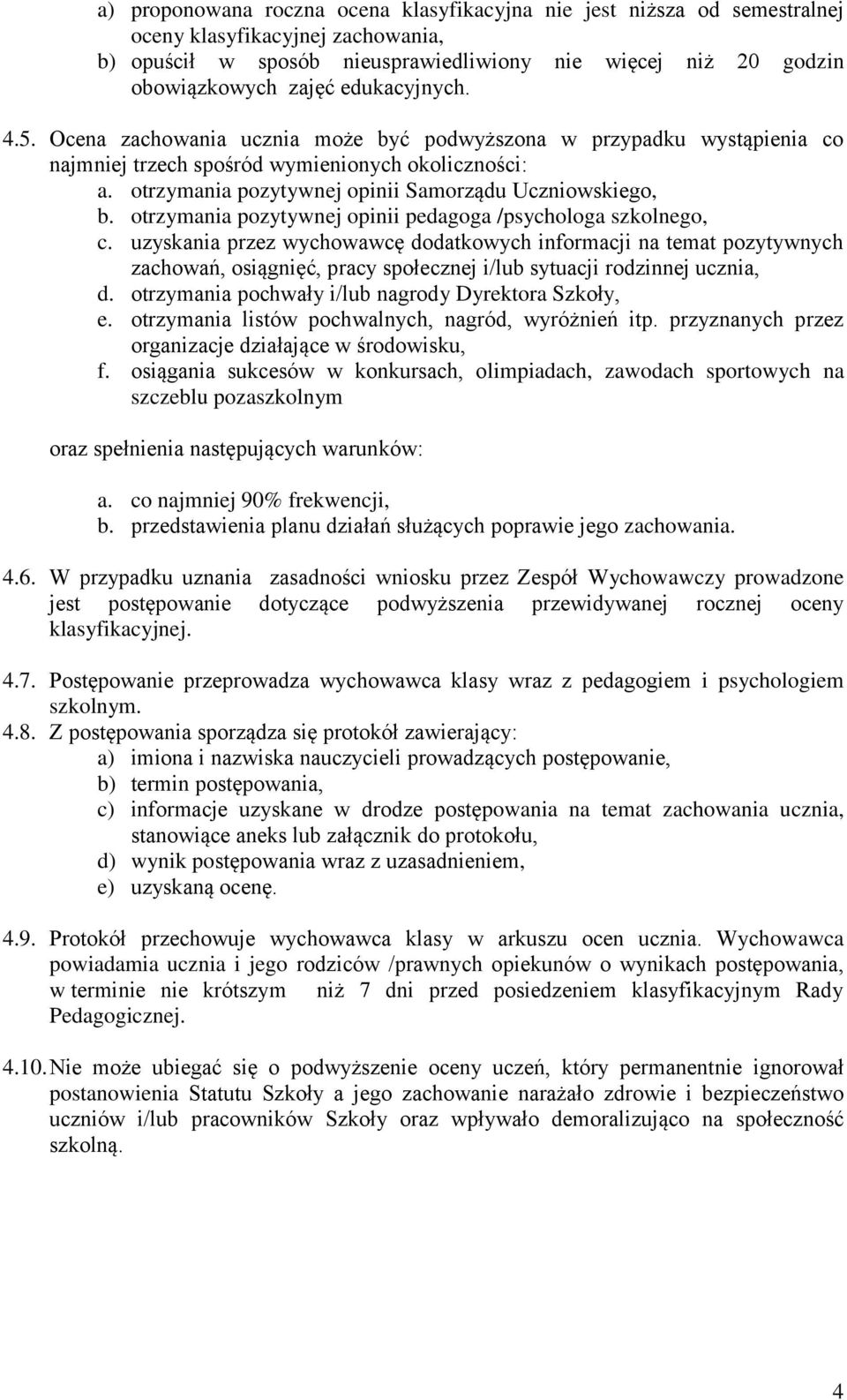 otrzymania pozytywnej opinii Samorządu Uczniowskiego, b. otrzymania pozytywnej opinii pedagoga /psychologa szkolnego, c.