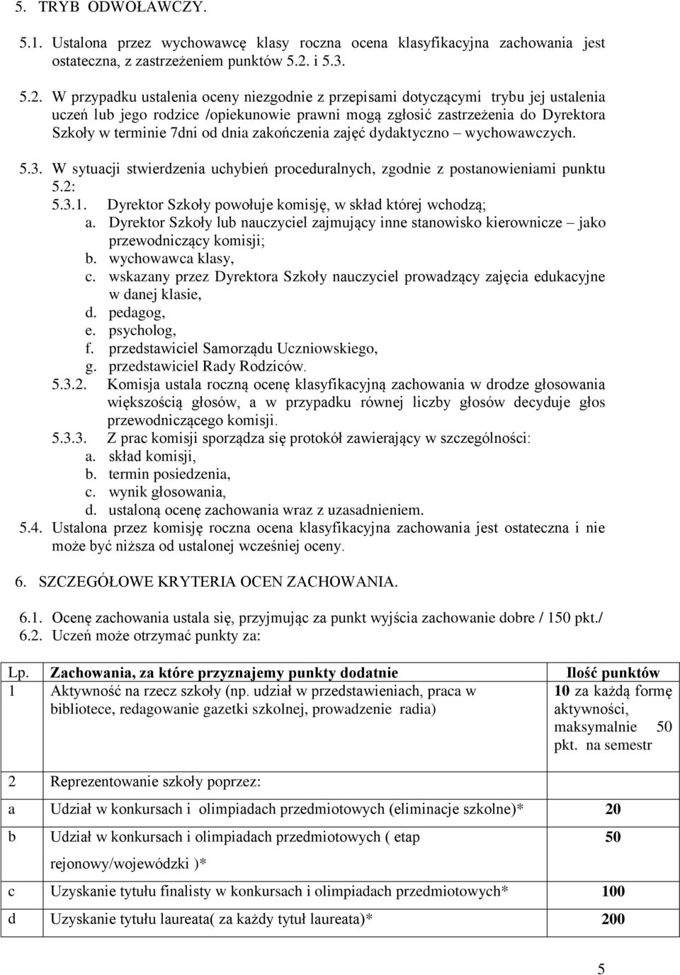 W przypadku ustalenia oceny niezgodnie z przepisami dotyczącymi trybu jej ustalenia uczeń lub jego rodzice /opiekunowie prawni mogą zgłosić zastrzeżenia do Dyrektora Szkoły w terminie 7dni od dnia