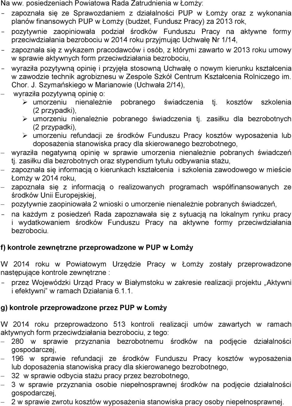 pozytywnie zaopiniowała podział środków Funduszu Pracy na aktywne formy przeciwdziałania bezrobociu w 2014 roku przyjmując Uchwałę Nr 1/14, zapoznała się z wykazem pracodawców i osób, z którymi