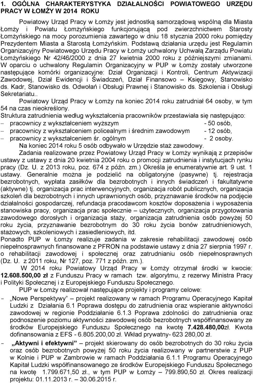 Podstawą działania urzędu jest Regulamin Organizacyjny Powiatowego Urzędu Pracy w Łomży uchwalony Uchwałą Zarządu Powiatu Łomżyńskiego Nr 42/46/2000 z dnia 27 kwietnia 2000 roku z późniejszymi