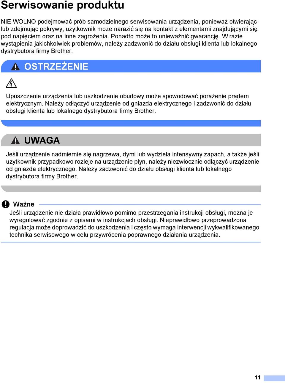 W razie wystąpienia jakichkolwiek problemów, należy zadzwonić do działu obsługi klienta lub lokalnego dystrybutora firmy Brother.