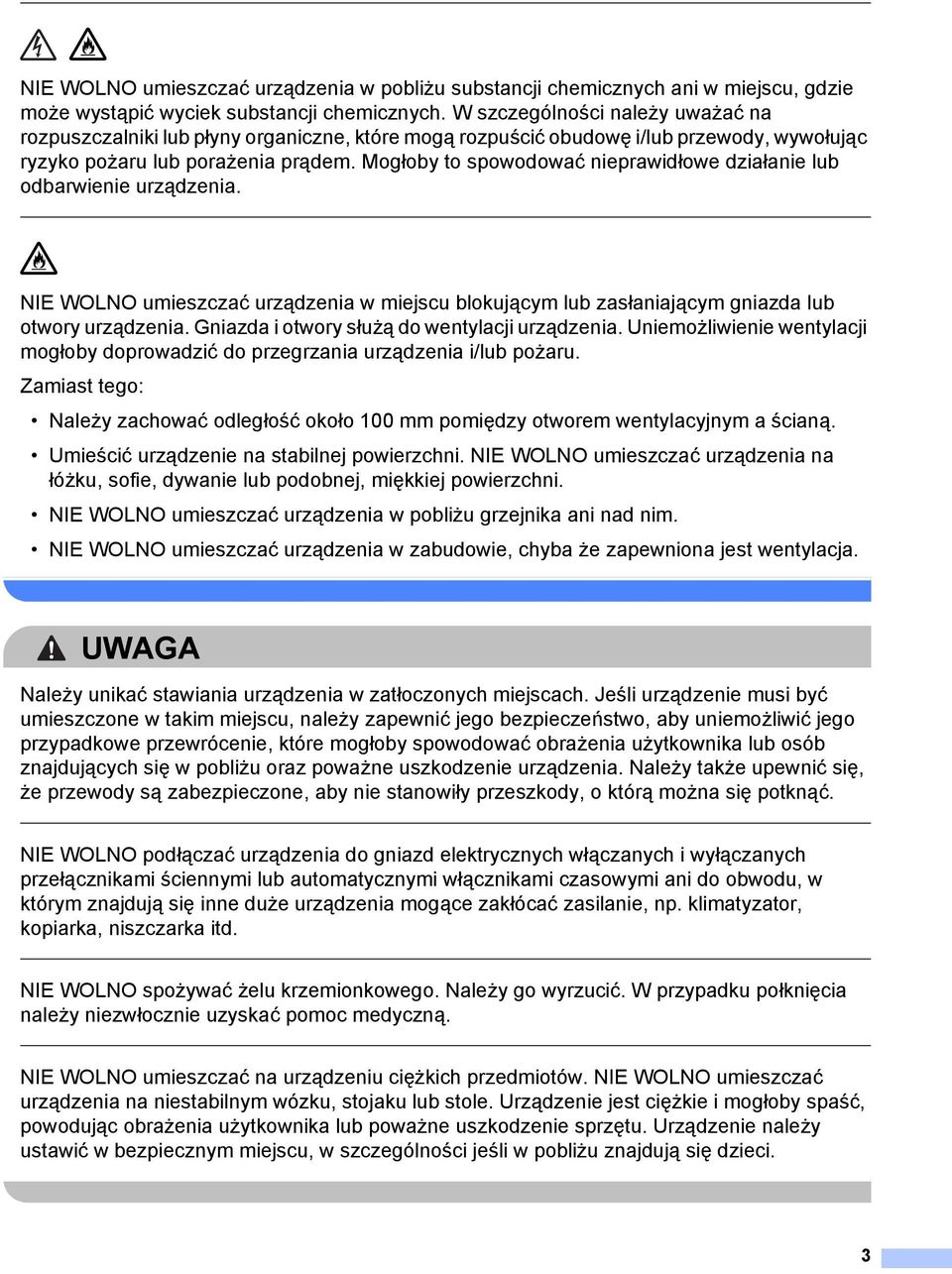 Mogłoby to spowodować nieprawidłowe działanie lub odbarwienie urządzenia. NIE WOLNO umieszczać urządzenia w miejscu blokującym lub zasłaniającym gniazda lub otwory urządzenia.