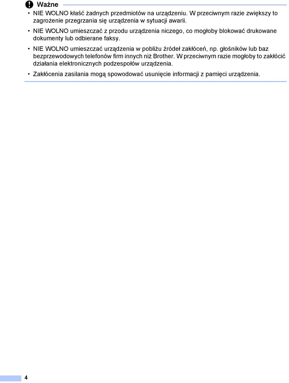 NIE WOLNO umieszczać z przodu urządzenia niczego, co mogłoby blokować drukowane dokumenty lub odbierane faksy.