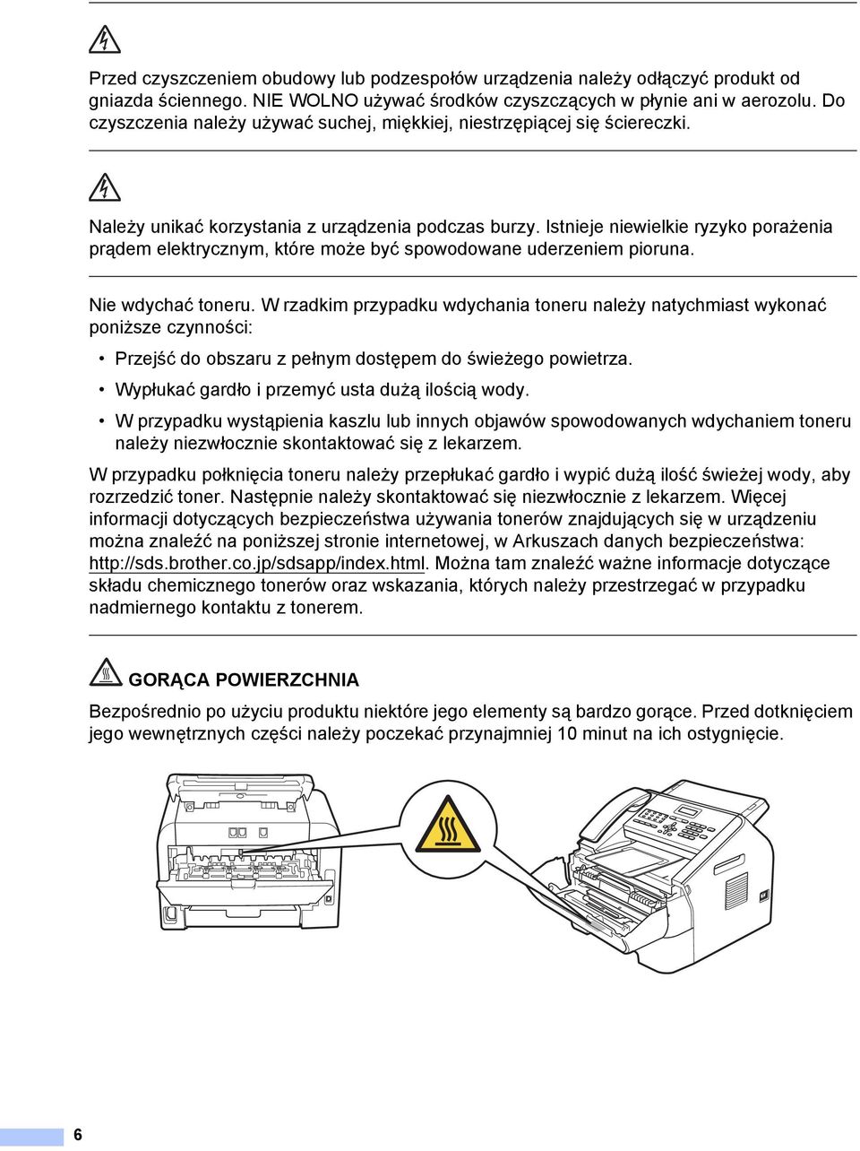 Istnieje niewielkie ryzyko porażenia prądem elektrycznym, które może być spowodowane uderzeniem pioruna. Nie wdychać toneru.