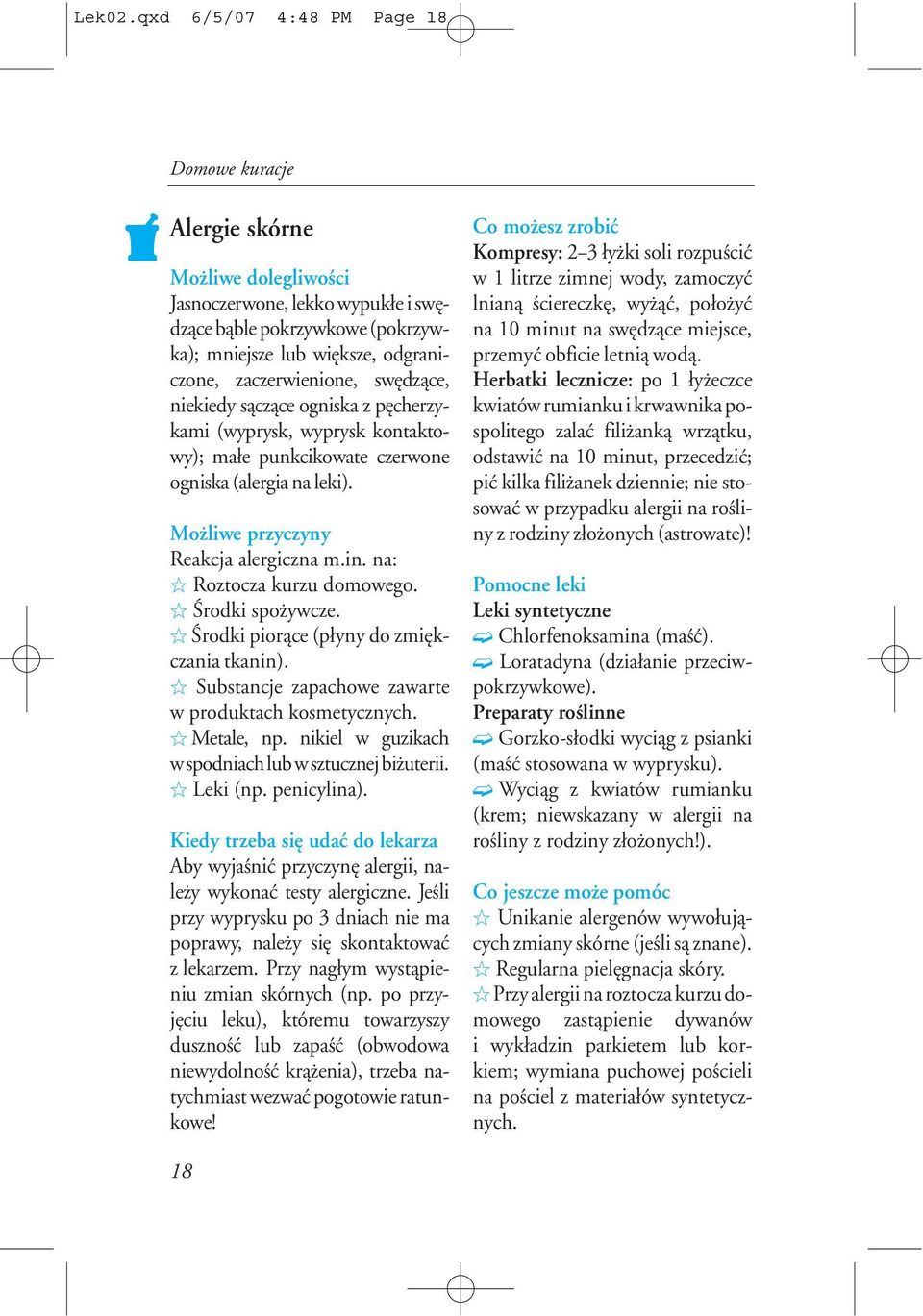 s¹cz¹ce ogniska z pêcherzykami (wyprysk, wyprysk kontaktowy); ma³e punkcikowate czerwone ogniska (alergia na leki). Reakcja alergiczna m.in. na: I Roztocza kurzu domowego. I Œrodki spo ywcze.
