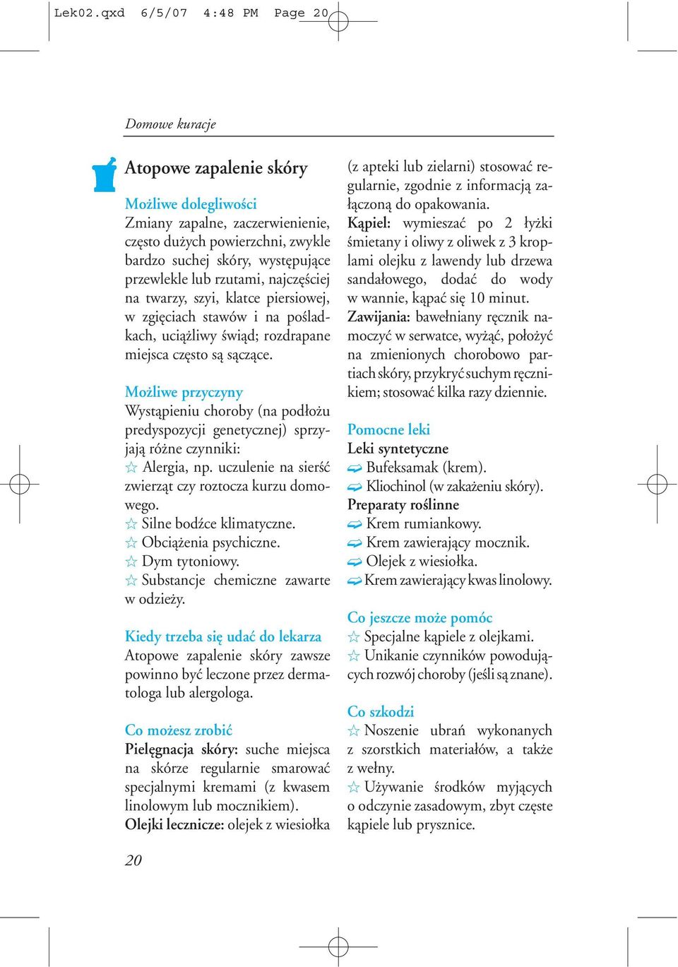 najczêœciej na twarzy, szyi, klatce piersiowej, w zgiêciach stawów i na poœladkach, uci¹ liwy œwi¹d; rozdrapane miejsca czêsto s¹ s¹cz¹ce.