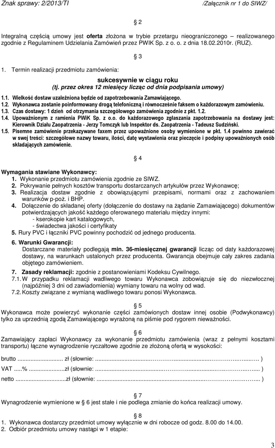 1.2. Wykonawca zostanie poinformowany drogą telefoniczną i równocześnie faksem o każdorazowym zamówieniu. 1.3. Czas dostawy: 1 dzień od otrzymania szczegółowego zamówienia zgodnie z pkt. 1.2. 1.4.