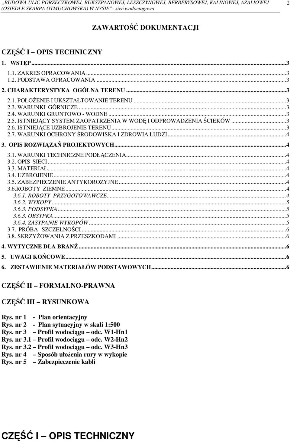 WARUNKI GRUNTOWO - WODNE...3 2.5. ISTNIEJĄCY SYSTEM ZAOPATRZENIA W WODĘ I ODPROWADZENIA ŚCIEKÓW...3 2.6. ISTNIEJĄCE UZBROJENIE TERENU...3 2.7. WARUNKI OCHRONY ŚRODOWISKA I ZDROWIA LUDZI...4 3.