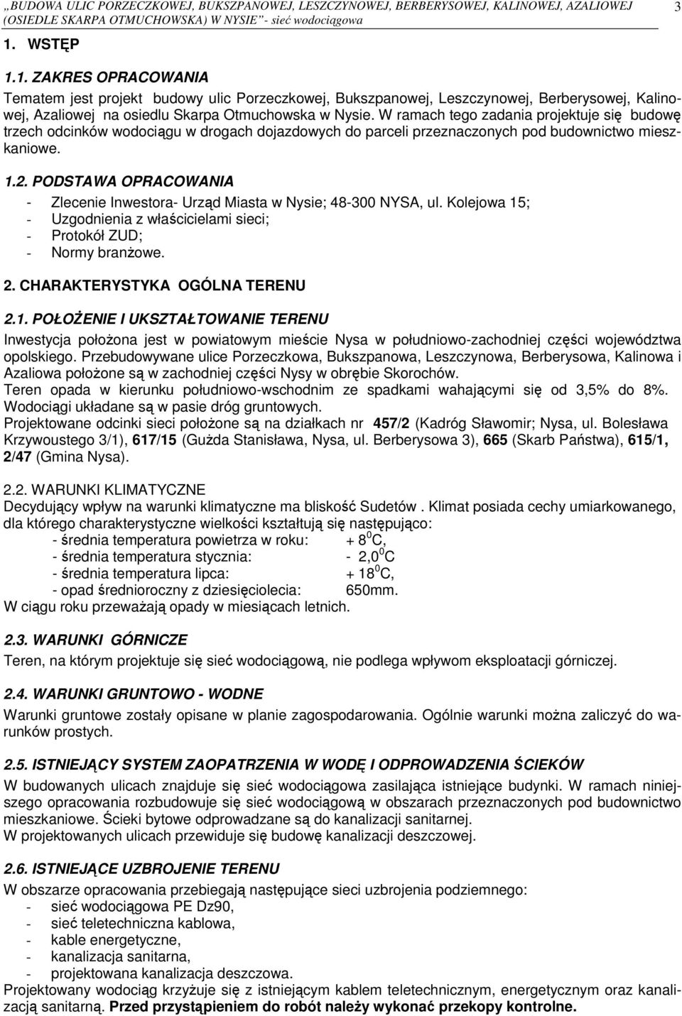 W ramach tego zadania projektuje się budowę trzech odcinków wodociągu w drogach dojazdowych do parceli przeznaczonych pod budownictwo mieszkaniowe. 1.2.