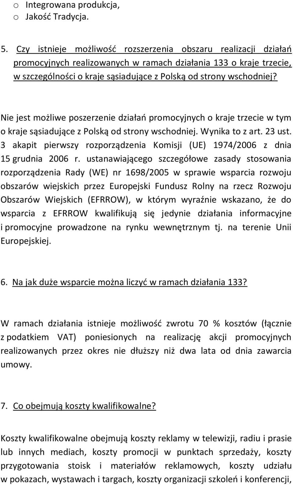 Nie jest możliwe poszerzenie działao promocyjnych o kraje trzecie w tym o kraje sąsiadujące z Polską od strony wschodniej. Wynika to z art. 23 ust.