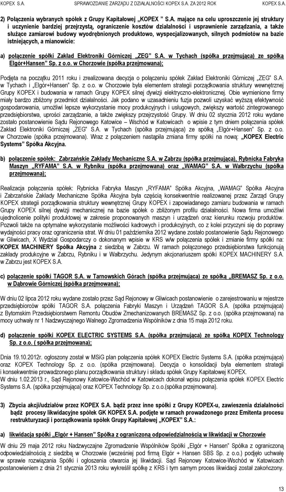 wyspecjalizowanych, silnych podmiotów na bazie istniejących, a mianowicie: a) połączenie spółki Zakład Elektroniki Górniczej ZEG S.A. w Tychach (spółka przejmująca) ze spółką Elgór+Hansen Sp. z o.o. w Chorzowie (spółka przejmowana); Podjęta na początku 2011 roku i zrealizowana decyzja o połączeniu spółek Zakład Elektroniki Górniczej ZEG S.