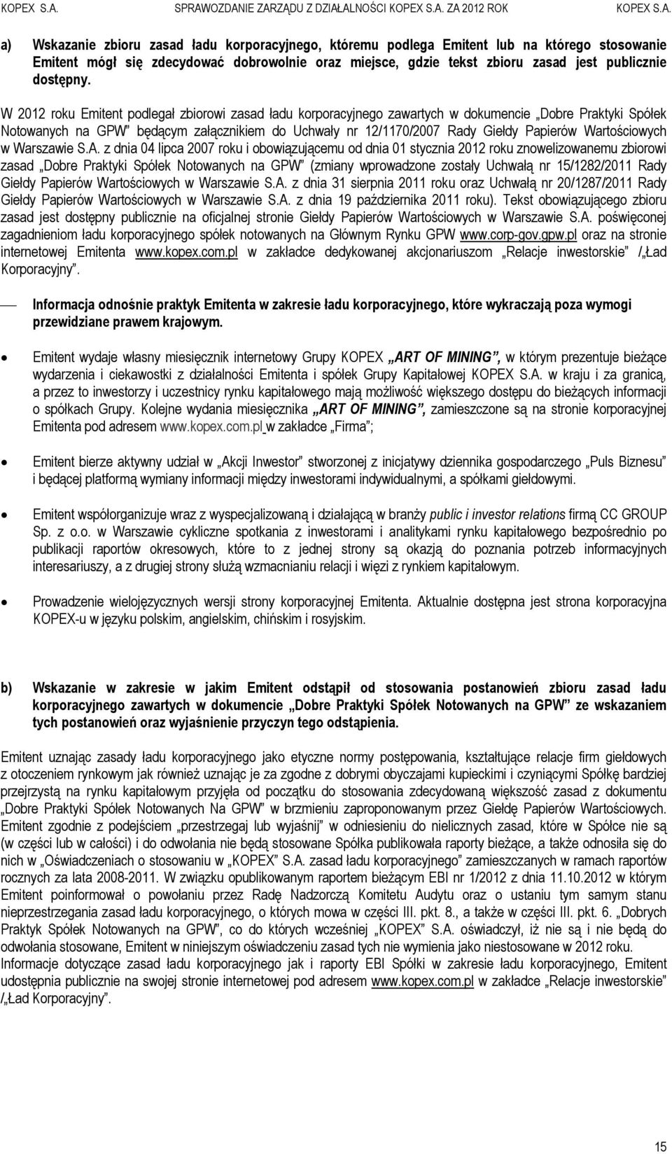 W 2012 roku Emitent podlegał zbiorowi zasad ładu korporacyjnego zawartych w dokumencie Dobre Praktyki Spółek Notowanych na GPW będącym załącznikiem do Uchwały nr 12/1170/2007 Rady Giełdy Papierów