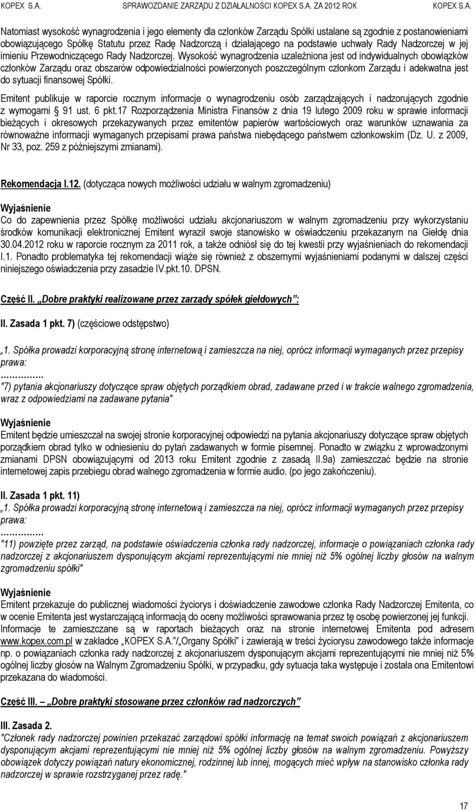 Wysokość wynagrodzenia uzależniona jest od indywidualnych obowiązków członków Zarządu oraz obszarów odpowiedzialności powierzonych poszczególnym członkom Zarządu i adekwatna jest do sytuacji