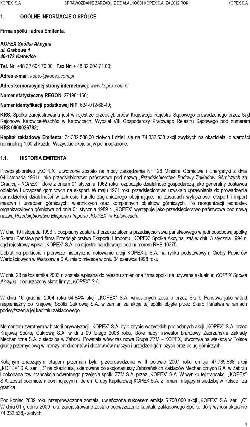 pl Numer statystyczny REGON: 271981166; Numer identyfikacji podatkowej NIP: 634-012-68-49; KRS: Spółka zarejestrowana jest w rejestrze przedsiębiorców Krajowego Rejestru Sądowego prowadzonego przez