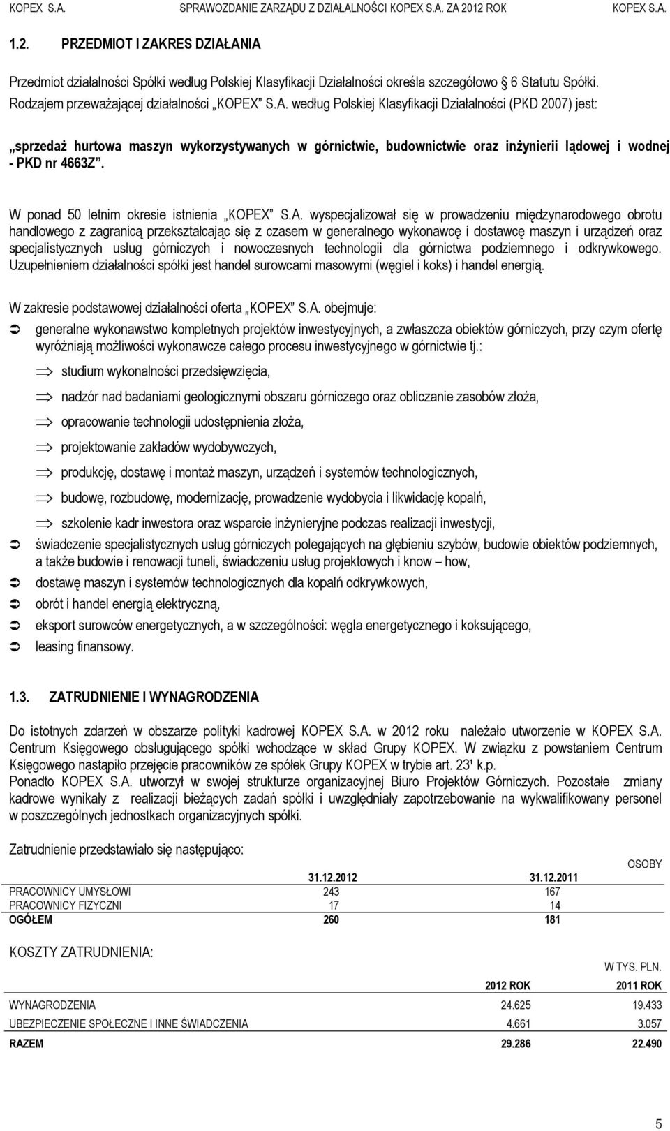 wyspecjalizował się w prowadzeniu międzynarodowego obrotu handlowego z zagranicą przekształcając się z czasem w generalnego wykonawcę i dostawcę maszyn i urządzeń oraz specjalistycznych usług