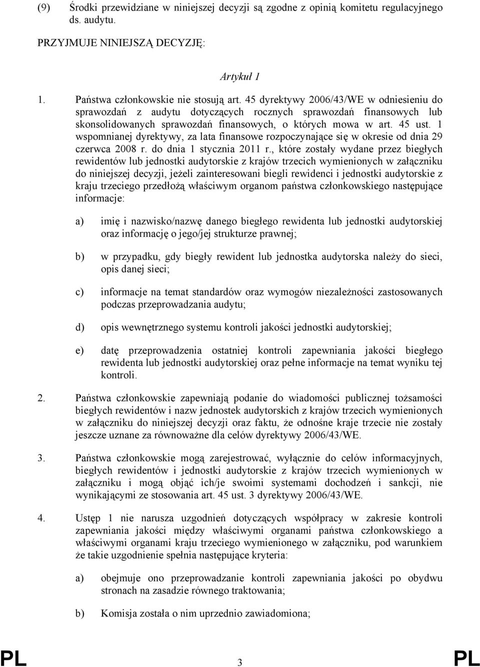 1 wspomnianej dyrektywy, za lata finansowe rozpoczynające się w okresie od dnia 29 czerwca 2008 r. do dnia 1 stycznia 2011 r.