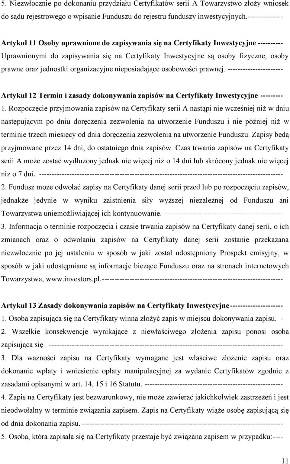 jednostki organizacyjne nieposiadające osobowości prawnej. ---------------------- Artykuł 12 Termin i zasady dokonywania zapisów na Certyfikaty Inwestycyjne --------- 1.