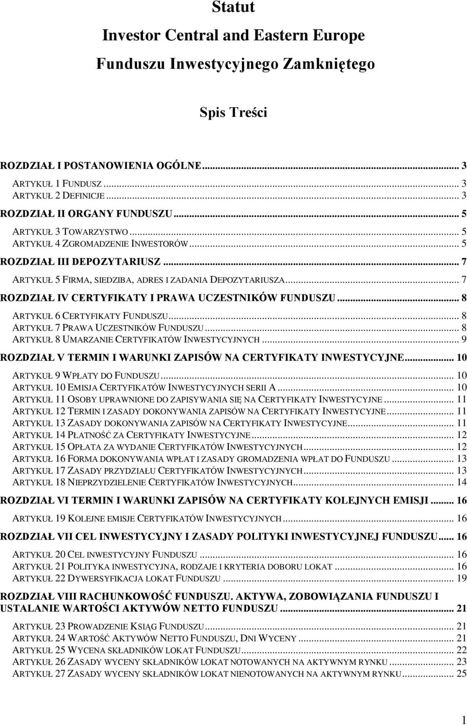 .. 7 ROZDZIAŁ IV CERTYFIKATY I PRAWA UCZESTNIKÓW FUNDUSZU... 8 ARTYKUŁ 6 CERTYFIKATY FUNDUSZU... 8 ARTYKUŁ 7 PRAWA UCZESTNIKÓW FUNDUSZU... 8 ARTYKUŁ 8 UMARZANIE CERTYFIKATÓW INWESTYCYJNYCH.