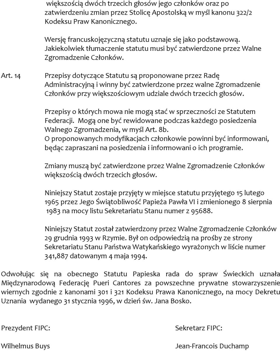 14 Przepisy dotyczące Statutu są proponowane przez Radę Administracyjną i winny być zatwierdzone przez walne Zgromadzenie Członków przy większościowym udziale dwóch trzecich głosów.