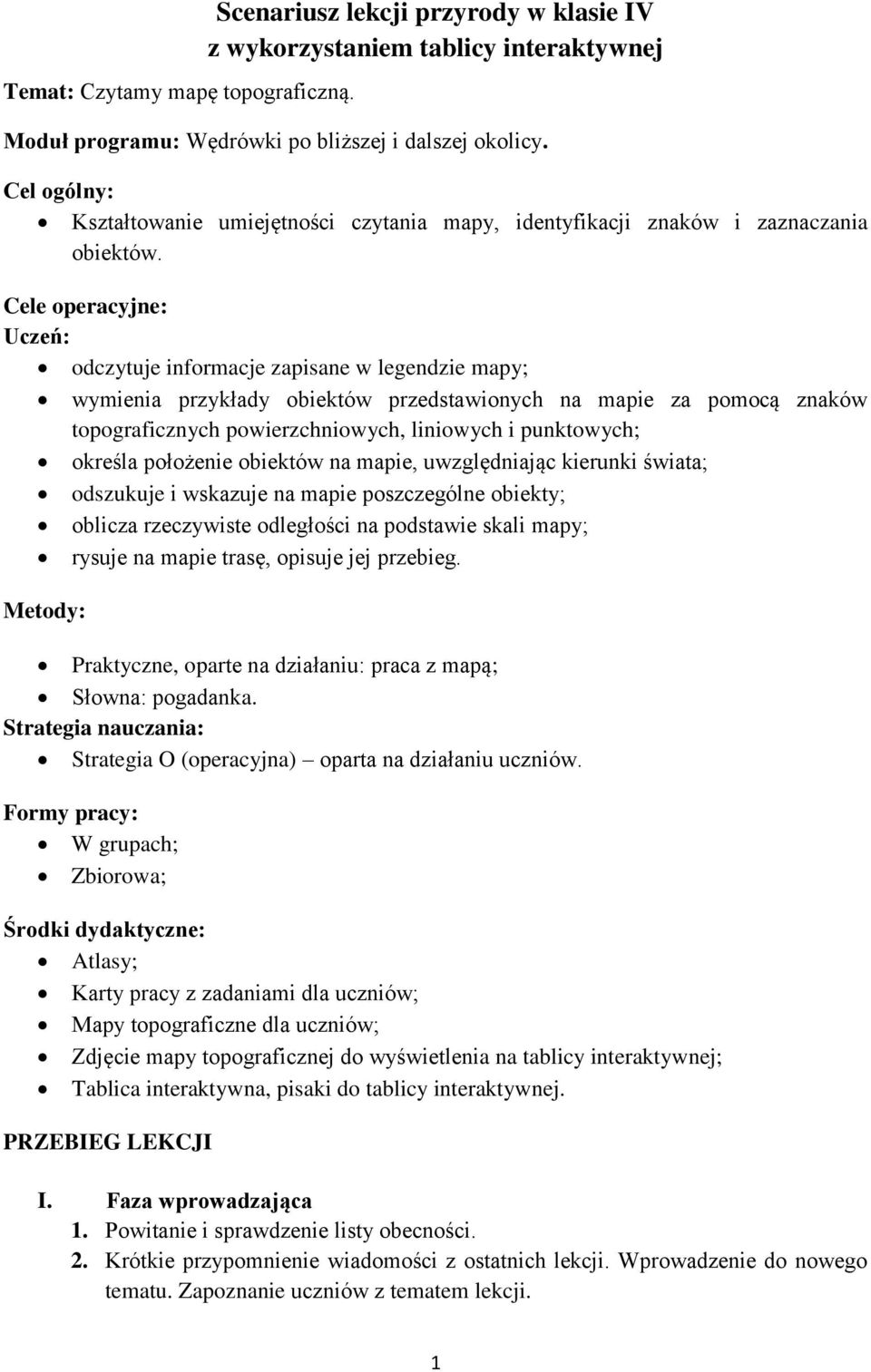 Cele operacyjne: Uczeń: odczytuje informacje zapisane w legendzie mapy; wymienia przykłady obiektów przedstawionych na mapie za pomocą znaków topograficznych powierzchniowych, liniowych i punktowych;