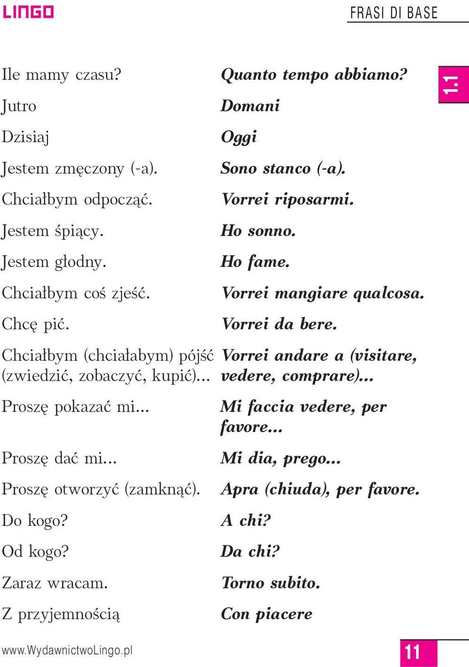 Chcia bym (chcia abym) pójêç Vorrei andare a (visitare, (zwiedziç, zobaczyç, kupiç)... vedere, comprare)... Prosz pokazaç mi... Prosz daç mi.