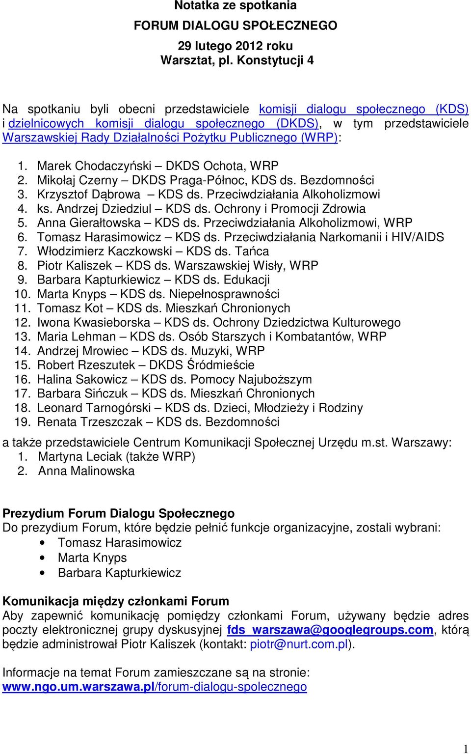 Pożytku Publicznego (WRP): 1. Marek Chodaczyński DKDS Ochota, WRP 2. Mikołaj Czerny DKDS Praga-Północ, KDS ds. Bezdomności 3. Krzysztof Dąbrowa KDS ds. Przeciwdziałania Alkoholizmowi 4. ks.