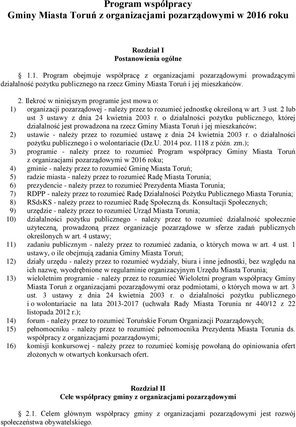 Ilekroć w niniejszym programie jest mowa o: 1) organizacji pozarządowej - należy przez to rozumieć jednostkę określoną w art. 3 ust. 2 lub ust 3 ustawy z dnia 24 kwietnia 2003 r.