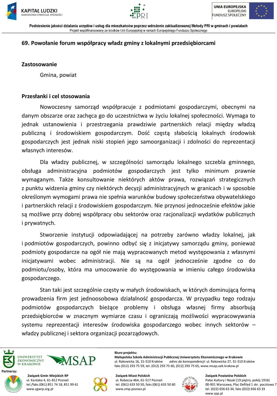 Wymaga to jednak ustanowienia i przestrzegania prawdziwie partnerskich relacji między władzą publiczną i środowiskiem gospodarczym.
