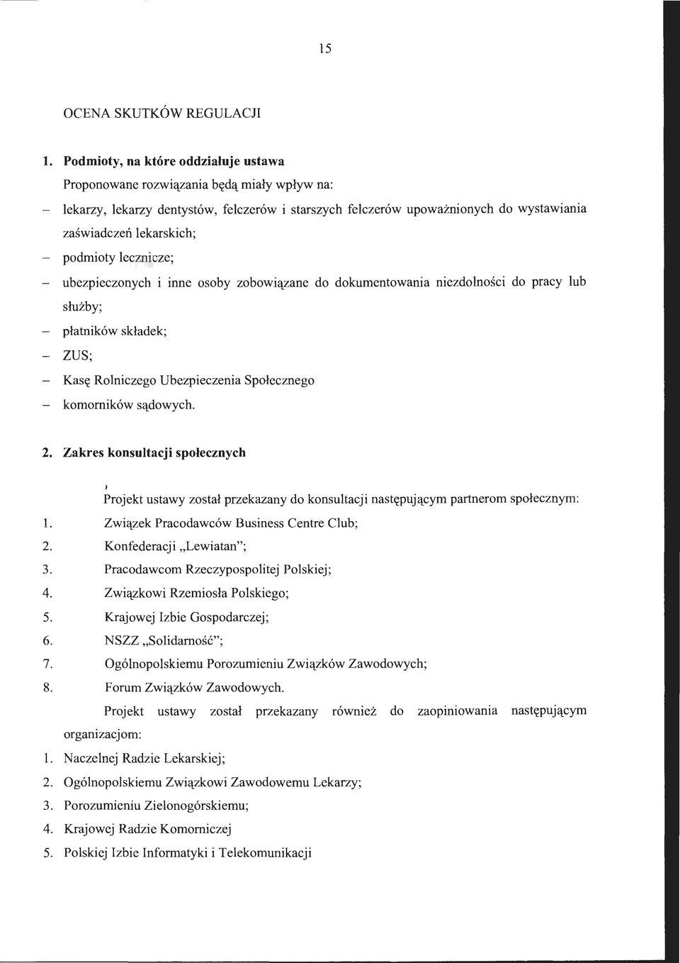 podmioty lecznicze; - ubezpieczonych i inne osoby zobowiązane do dokumentowania niezdolności do pracy lub służby; - płatników składek; - ZUS; - Kasę Rolniczego Ubezpieczenia Społecznego - komorników